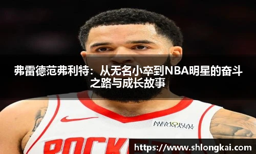 弗雷德范弗利特：从无名小卒到NBA明星的奋斗之路与成长故事
